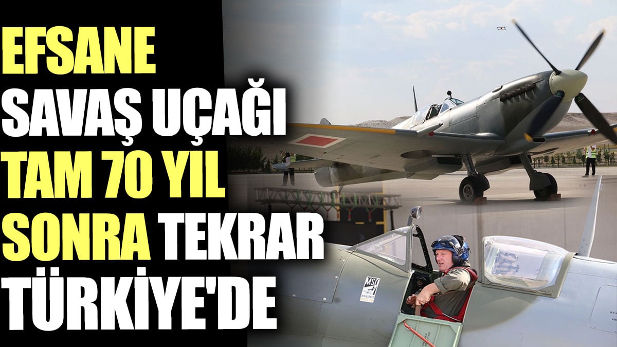 Efsane savaş uçağı tam 70 yıl sonra tekrar Türkiye’de